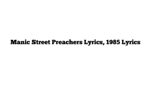 Manic Street Preachers Lyrics, 1985 Lyrics