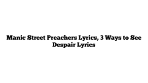 Manic Street Preachers Lyrics, 3 Ways to See Despair Lyrics