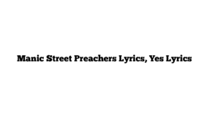 Manic Street Preachers Lyrics, Yes Lyrics