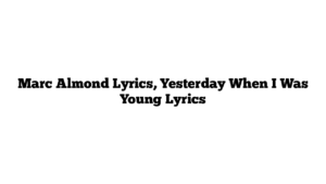 Marc Almond Lyrics, Yesterday When I Was Young Lyrics