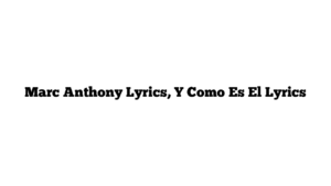 Marc Anthony Lyrics, Y Como Es El Lyrics