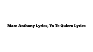 Marc Anthony Lyrics, Yo Te Quiero Lyrics