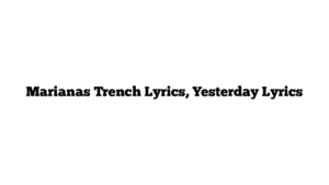 Marianas Trench Lyrics, Yesterday Lyrics