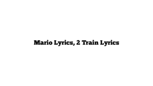 Mario Lyrics, 2 Train Lyrics