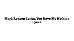 Mark Ronson Lyrics, You Gave Me Nothing Lyrics