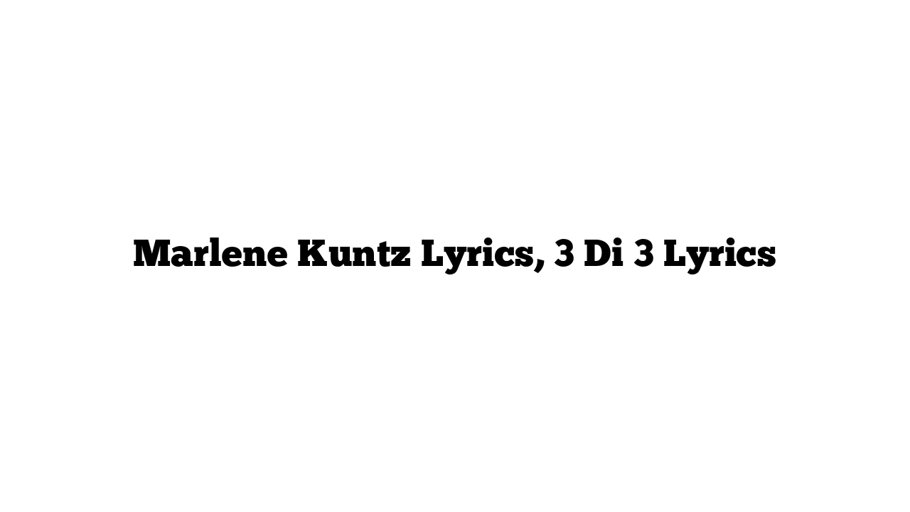 Marlene Kuntz Lyrics, 3 Di 3 Lyrics