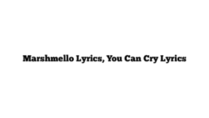 Marshmello Lyrics, You Can Cry Lyrics