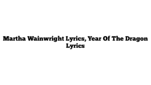 Martha Wainwright Lyrics, Year Of The Dragon Lyrics