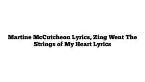 Martine McCutcheon Lyrics, Zing Went The Strings of My Heart Lyrics