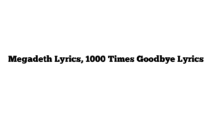 Megadeth Lyrics, 1000 Times Goodbye Lyrics