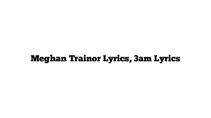 Meghan Trainor Lyrics, 3am Lyrics