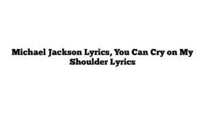 Michael Jackson Lyrics, You Can Cry on My Shoulder Lyrics