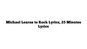 Michael Learns to Rock Lyrics, 25 Minutes Lyrics