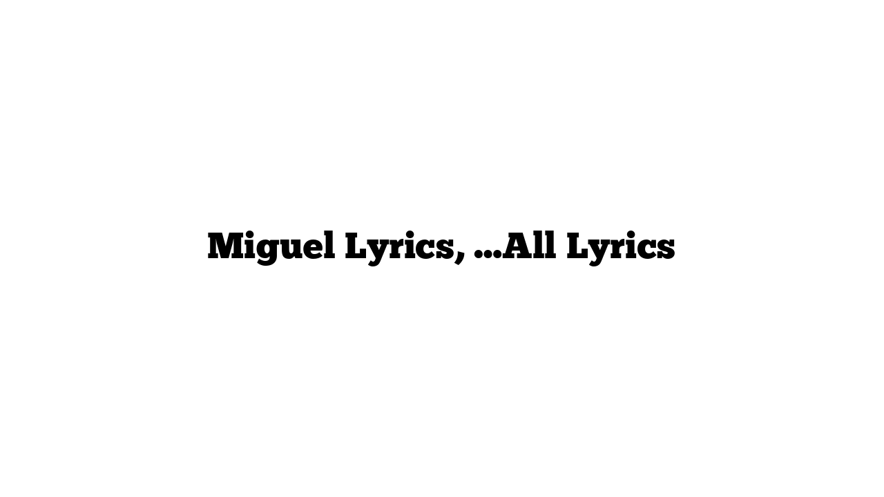 Miguel Lyrics, …All Lyrics