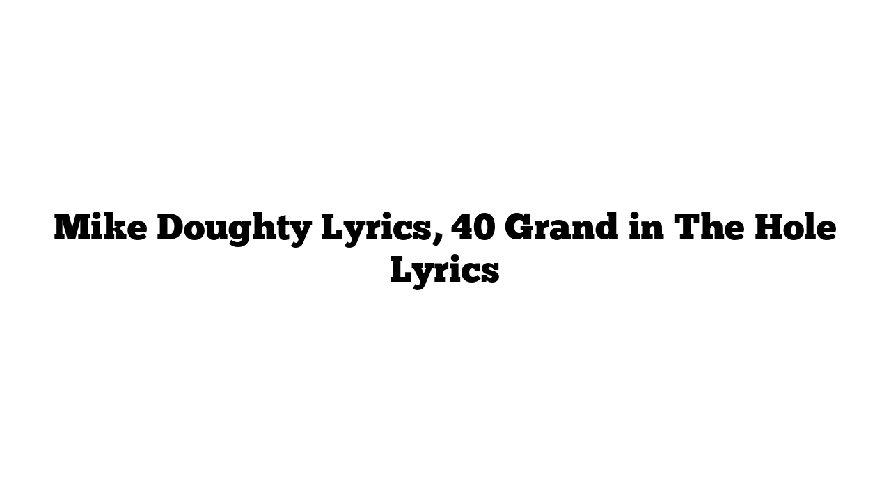 Mike Doughty Lyrics, 40 Grand in The Hole Lyrics