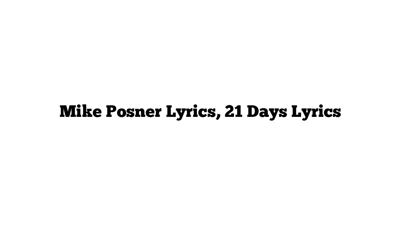 Mike Posner Lyrics, 21 Days Lyrics