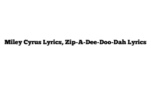 Miley Cyrus Lyrics, Zip-A-Dee-Doo-Dah Lyrics