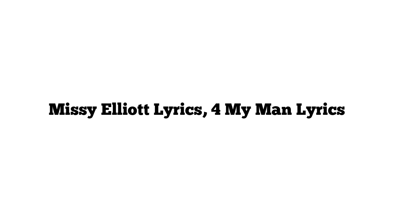 Missy Elliott Lyrics, 4 My Man Lyrics