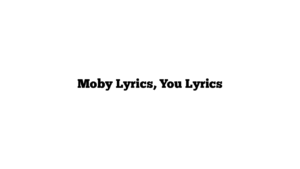 Moby Lyrics, You Lyrics