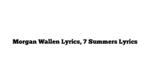 Morgan Wallen Lyrics, 7 Summers Lyrics