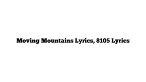 Moving Mountains Lyrics, 8105 Lyrics