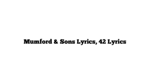 Mumford & Sons Lyrics, 42 Lyrics