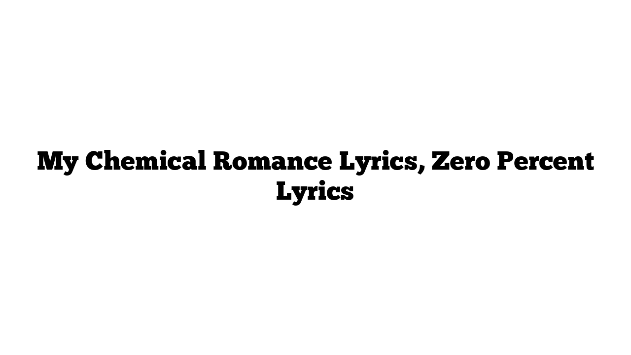 My Chemical Romance Lyrics, Zero Percent Lyrics