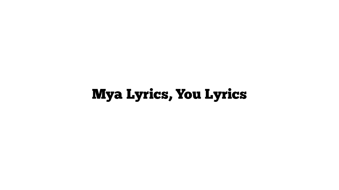 Mya Lyrics, You Lyrics