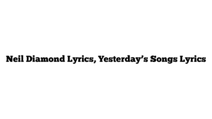 Neil Diamond Lyrics, Yesterday’s Songs Lyrics