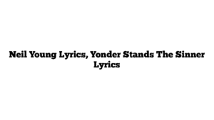 Neil Young Lyrics, Yonder Stands The Sinner Lyrics