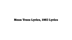 Neon Trees Lyrics, 1983 Lyrics