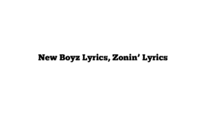 New Boyz Lyrics, Zonin’ Lyrics