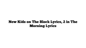 New Kids on The Block Lyrics, 2 in The Morning Lyrics