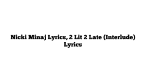 Nicki Minaj Lyrics, 2 Lit 2 Late (Interlude) Lyrics