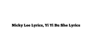 Nicky Lee Lyrics, Yi Yi Bu She Lyrics