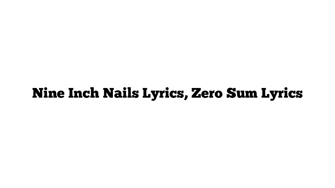 Nine Inch Nails Lyrics, Zero Sum Lyrics