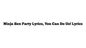 Ninja Sex Party Lyrics, You Can Do Us! Lyrics