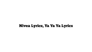 Nivea Lyrics, Ya Ya Ya Lyrics