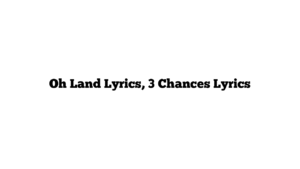 Oh Land Lyrics, 3 Chances Lyrics