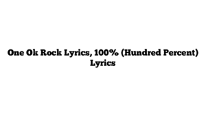 One Ok Rock Lyrics, 100% (Hundred Percent) Lyrics