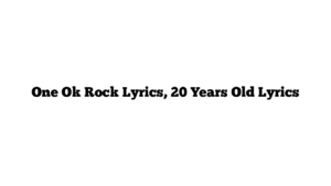 One Ok Rock Lyrics, 20 Years Old Lyrics