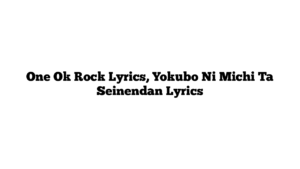 One Ok Rock Lyrics, Yokubo Ni Michi Ta Seinendan Lyrics