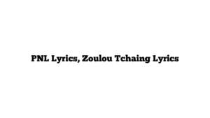 PNL Lyrics, Zoulou Tchaing Lyrics