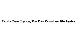 Panda Bear Lyrics, You Can Count on Me Lyrics