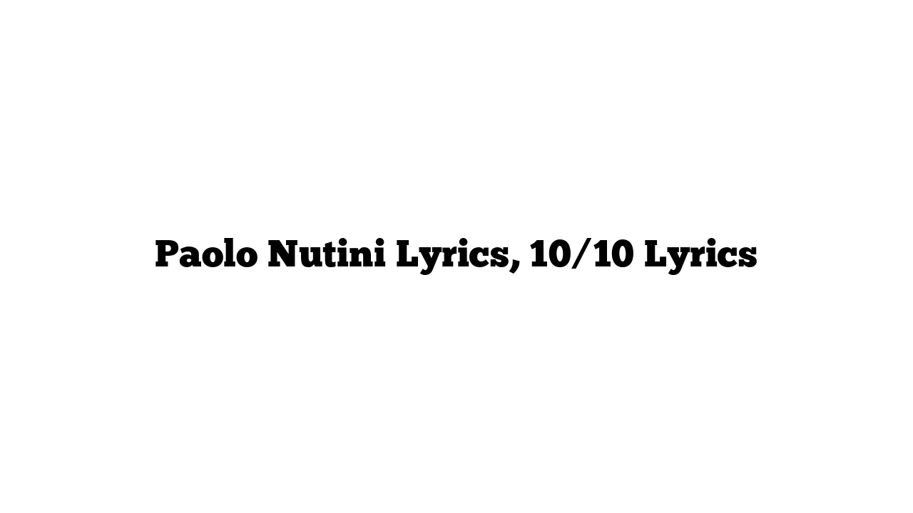 Paolo Nutini Lyrics, 10/10 Lyrics