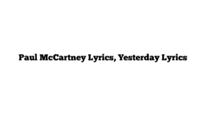 Paul McCartney Lyrics, Yesterday Lyrics