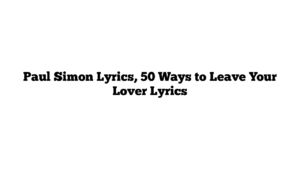 Paul Simon Lyrics, 50 Ways to Leave Your Lover Lyrics