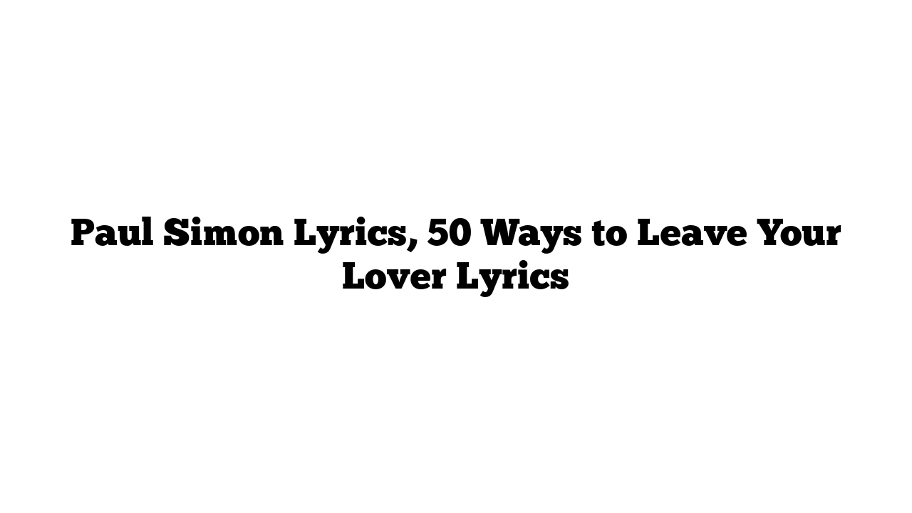 Paul Simon Lyrics, 50 Ways to Leave Your Lover Lyrics