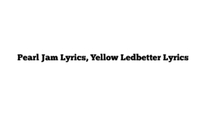 Pearl Jam Lyrics, Yellow Ledbetter Lyrics