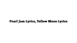 Pearl Jam Lyrics, Yellow Moon Lyrics